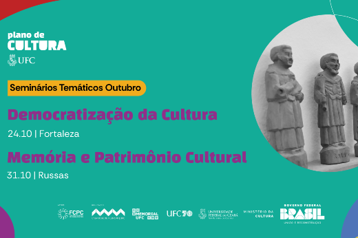 Imagem: A imagem é um banner de divulgação de seminários temáticos do "Plano de Cultura UFC" para o mês de outubro.  O design é em tons de verde, com detalhes em vermelho e roxo, e contém as seguintes informações:  Título: "Democratização da Cultura" (seminário que acontecerá no dia 24/10, em Fortaleza). Título: "Memória e Patrimônio Cultural" (seminário que será realizado no dia 31/10, em Russas). No canto direito, há uma imagem de esculturas que parecem ser figuras humanas em estilo artesanal, em tom de cinza. Os logos no rodapé incluem: UFC (Universidade Federal do Ceará), FCPC, PROPLAN UFC, MINISTÉRIO DA CULTURA, GOVERNO FEDERAL, e outros relacionados.